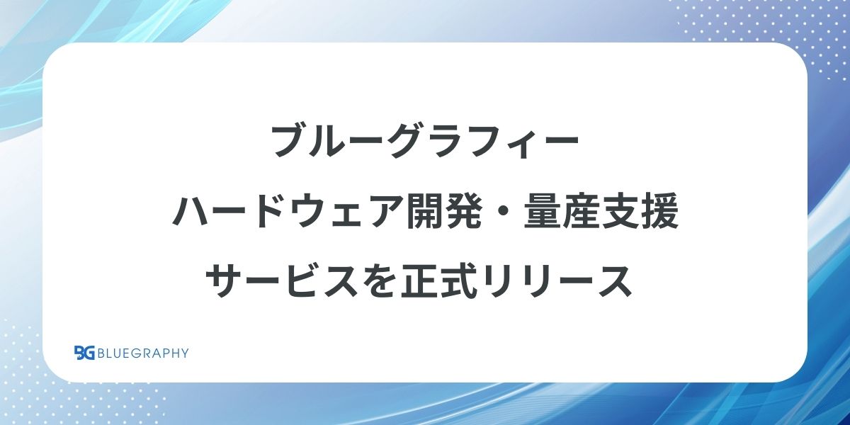 ブルーグラフィー株式会社、ハードウェア開発・量産支援サービスを正式にスタート