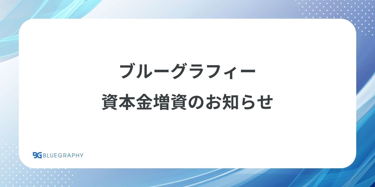 ブルーグラフィー、資本金増資のお知らせ